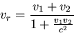 \begin{displaymath}
v_r = {{v_1 + v_2} \over {1 + {{v_1 v_2} \over c^2}}} \end{displaymath}